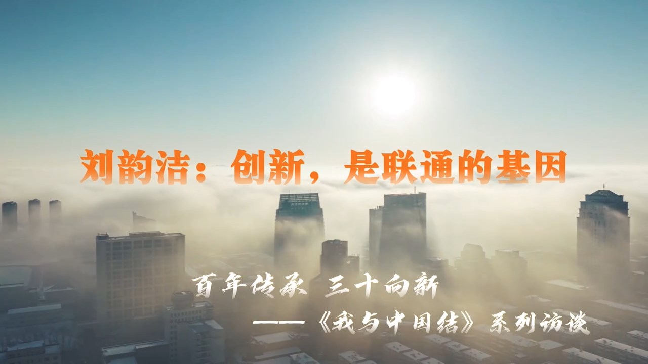 百年传承 三十向新 | 《我与中国结》系列访谈——刘韵洁：创新，是联通的基因